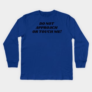 do not approach or touch me Kids Long Sleeve T-Shirt